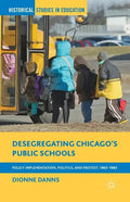 Desegregating Chicago's Public Schools: Policy Implementation, Politics, and Protest, 1965-1985 - Paperback