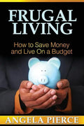 Frugal Living: How to Save Money and Live on a Budget - Paperback