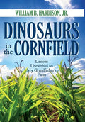 Dinosaurs in the Cornfield: Lessons Unearthed on My Grandfather's Farm - Hardcover