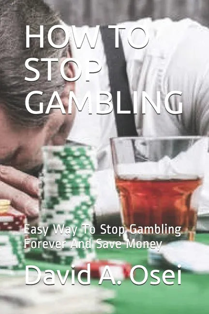 How to Stop Gambling: Easy Way To Stop Gambling Forever And Save Money - Paperback