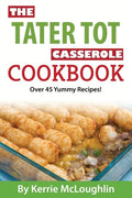 The Tater Tot Casserole Cookbook: Over 45 Yummy Recipes! - Paperback