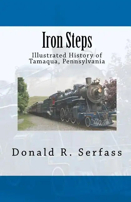 Iron Steps: Illustrated History of Tamaqua, Pennsylvania - Paperback