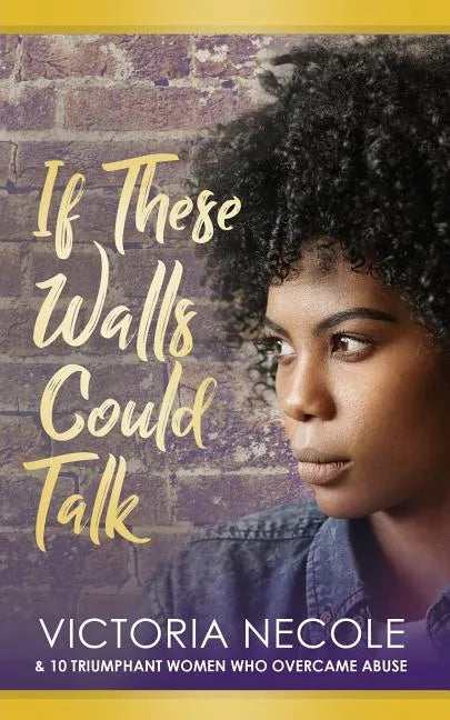 If These Walls Could Talk: Stories from Women Who Overcame Abuse - Paperback