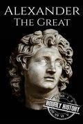 Alexander the Great: A Life From Beginning to End - Paperback