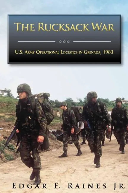 The Rucksack War: U.S. Army Operational Logistics in Grenada, 1983 - Paperback