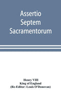 Assertio septem sacramentorum; or, Defence of the seven sacraments - Paperback