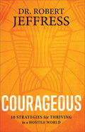 Courageous: 10 Strategies for Thriving in a Hostile World - Paperback