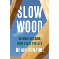 Slow Wood: Greener Building from Local Forests - Hardcover