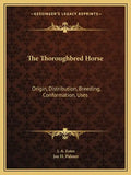 The Thoroughbred Horse: Origin, Distribution, Breeding, Conformation, Uses - Paperback