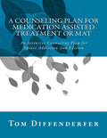A Counseling Plan for Medication Assisted Treatment or MAT: An Intensive Counseling Plan for Opiate Addiction 2nd Edition - Paperback
