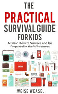The Practical Survival Guide for Kids: A Basic How to Survive and be Prepared in the Wilderness - Paperback