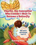 Charlie, The Caterpillar Who Couldn't Wait To Become a Butterfly - Paperback