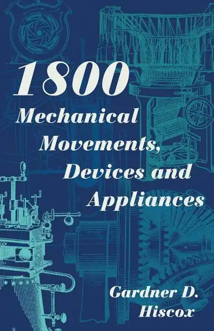 1800 Mechanical Movements, Devices and Appliances (Dover Science Books) Enlarged 16th Edition - Paperback