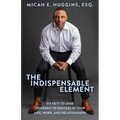 The Indispensable Element: Six Keys to Lead Yourself to Success in Your Life, Work, and Relationships - Paperback