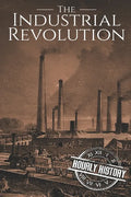 The Industrial Revolution: A History From Beginning to End - Paperback