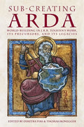 Sub-creating Arda: World-building in J.R.R. Tolkien's Work, its Precursors and its Legacies - Paperback