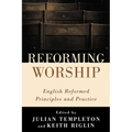 Reforming Worship: English Reformed Principles and Practice - Hardcover