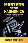 Masters of the Harmonica: 30 Master Harmonica Players Share Their Craft - Paperback
