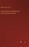 An Examination of the Methods of Performing Public Worship - Hardcover