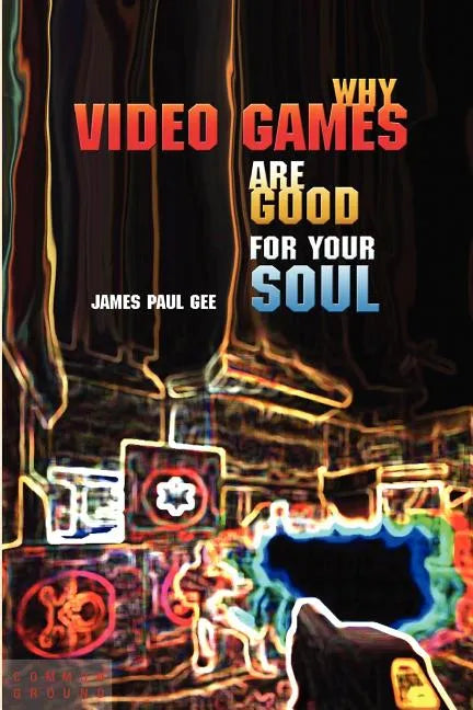Why Video Games Are Good for Your Soul: Pleasure and Learning - Paperback