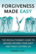 Forgiveness Made Easy: The Revolutionary Guide to Moving Beyond Your Past and Truly Letting Go - Paperback