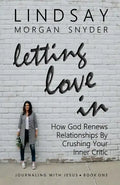 Letting Love In: How God Renews Relationships by Crushing Your Inner Critic - Paperback