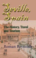 Seville, Spain: The History, Travel and Tourism - Paperback