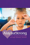 Alaynastrong: An Unexpected Journey Through Aplastic Anemia - Paperback