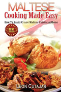 Maltese Cooking Made Easy: How To Easily Create Maltese Cuisine At Home - Paperback
