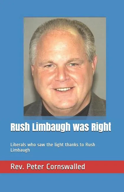 Rush Limbaugh was Right: Liberals who saw the light thanks to Rush Limbaugh - Paperback