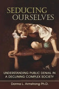 Seducing Ourselves: Understanding Public Denial in a Declining Complex Society - Paperback