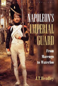 Napoleon's Imperial Guard: From Marengo to Waterloo - Hardcover