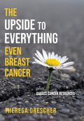 The Upside to Everything, Even Breast Cancer: Plus Badass Cancer Resources - Hardcover