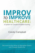 Improv to Improve Healthcare: A System for Creative Problem-Solving - Paperback