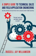 A Simple Guide to Technical Sales and Field Application Engineering: Key steps, shortcuts, and tips for how to have a prosperous career in Sales Engin - Paperback