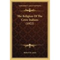 The Religion Of The Crow Indians (1922) - Paperback