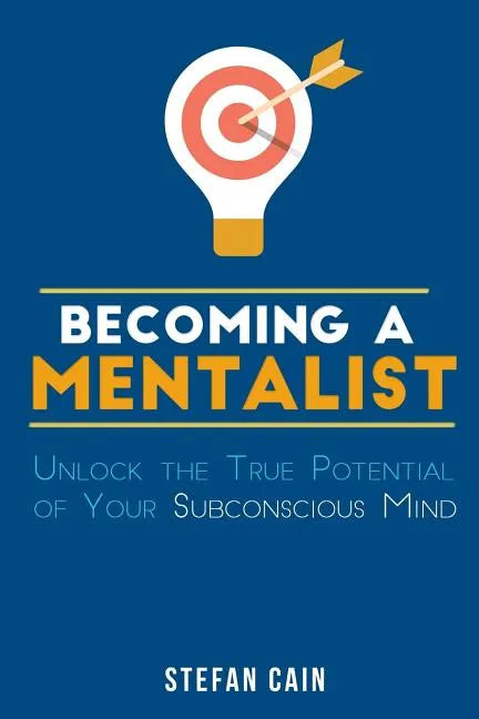 Becoming A Mentalist: Unlock the True Potential of Your Subconscious Mind - Paperback