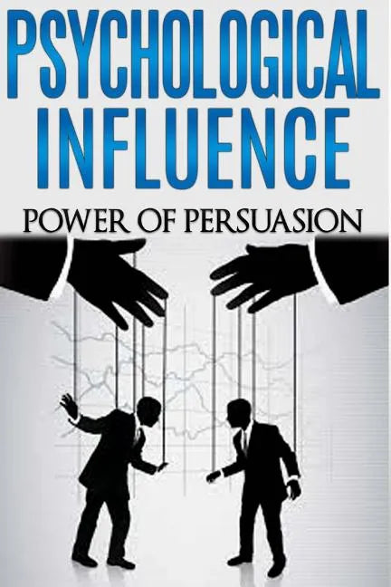 Psychological Influence: Power of Persuasion - Paperback
