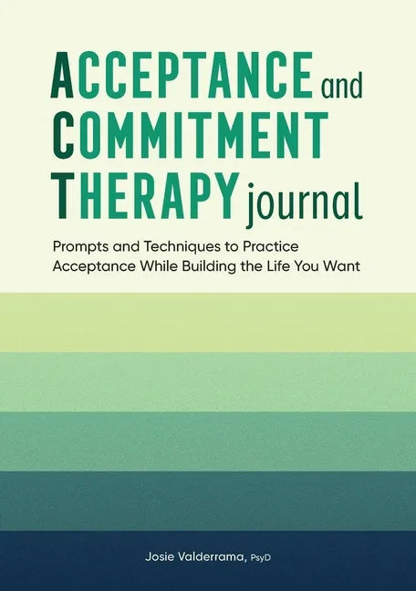 Acceptance and Commitment Therapy Journal: Prompts and Techniques to Practice Acceptance While Building the Life You Want - Paperback