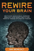 Rewire Your Brain: How to stop anxious brain, overcome negativity, stop anxiety and turn negative thinking into positive thinking - Paperback