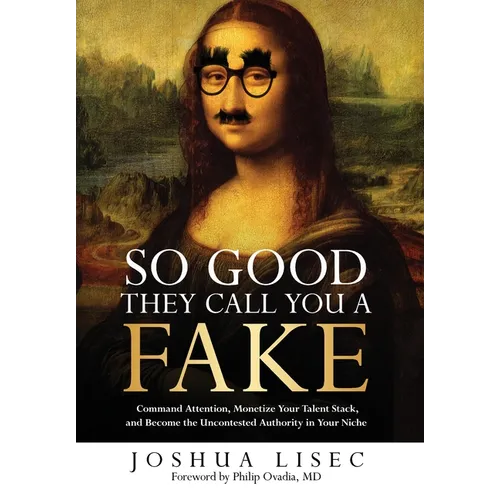 So Good They Call You a Fake: Command Attention, Monetize Your Talent Stack, and Become the Uncontested Authority in Your Niche - Hardcover