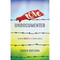 Love Undocumented: Risking Trust in a Fearful World - Hardcover