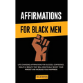 Affirmations for Black Men: Life-Changing Affirmations for Success, Confidence, Health & Wealth That Will Drastically Boost Your Mindset and Increase - Hardcover