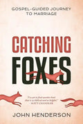 Catching Foxes: A Gospel-Guided Journey to Marriage - Paperback