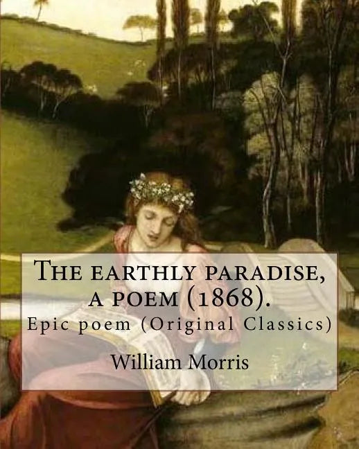 The earthly paradise, a poem (1868). By: William Morris: Epic poem (Original Classics) - Paperback