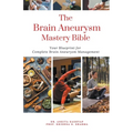 The Brain Aneurysm Mastery Bible: Your Blueprint For Complete Brain Aneurysm Management - Paperback