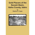 Gold Placers of the Secesh Basin, Idaho County, Idaho - Paperback