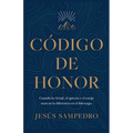 Código de Honor: Cuando La Virtud, El Aprecio Y El Coraje Marcan La Diferencia En El Liderazgo - Paperback