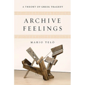 Archive Feelings: A Theory of Greek Tragedy - Paperback