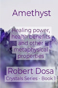 Amethyst: Healing power, health benefits and other metaphysical properties - Paperback